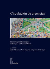 Title: Circulacion de creencias: Itinerari e pratiche religiose in Europa e nel Nuovo Mondo, Author: Rafael Gaune