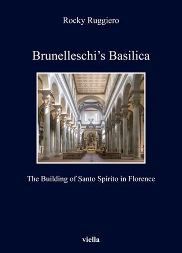 Brunelleschi's Basilica: The Building of Santo Spirito in Florence