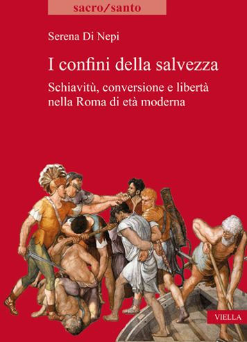 I confini della salvezza: Schiavitu, conversione e liberta nella Roma di eta moderna