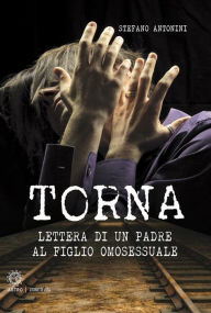 Title: Torna: Lettera di un padre al figlio omosessuale, Author: Stefano Antonini