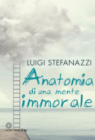 Title: Anatomia di una mente immorale, Author: Luigi Stefanazzi