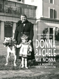 Title: Donna Rachele mia nonna. La moglie di Benito Mussolini, Author: Edda Negri Mussolini