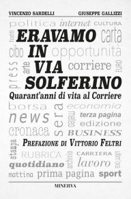 Title: Eravamo in via Solferino: Quarant'anni di vita al Corriere, Author: Vincenzo Sardelli