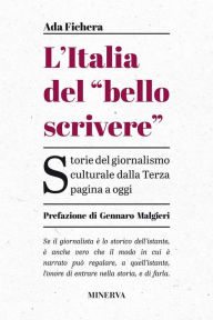 Title: L'Italia del bello scrivere: Storia del giornalismo culturale dalla Terza pagina a oggi, Author: Ada Fichera