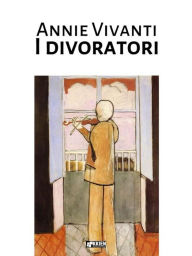 Title: I divoratori, Author: Annie Vivanti