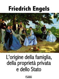 Title: L'origine della famiglia, della proprietà privata e dello Stato, Author: Friedrich Engels