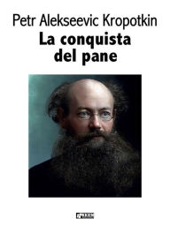 Title: La conquista del pane, Author: Petr Alekseevic Kropotkin