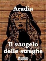 Title: Aradia Il Vangelo delle streghe, Author: Charles Godfrey Leland