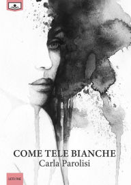 Title: Come tele bianche, Author: Carla Parolisi