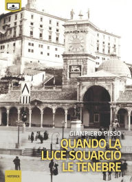 Title: Quando la luce squarciò le tenebre, Author: Gianpiero Pisso