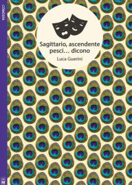 Title: Sagittario, ascendente pesci... dicono, Author: Luca Guerini