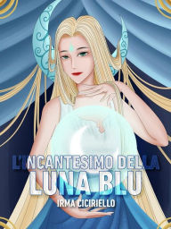 Title: L'incantesimo della Luna Blu, Author: Irma Ciciriello