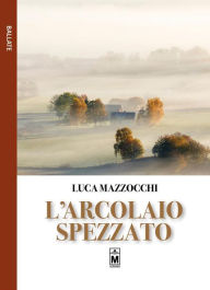 Title: L'arcolaio spezzato, Author: Luca Mazzocchi