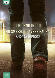 Title: Il giorno in cui ho smesso di avere paura, Author: Andrea Improta