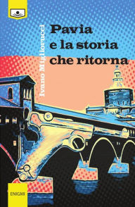 Title: Pavia e la storia che ritorna, Author: Ivano Migliorucci