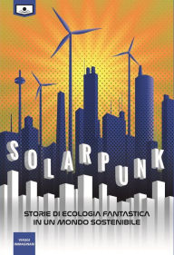 Title: Solarpunk: storie di ecologia fantastica in un mondo sostenibile, Author: aa.vv