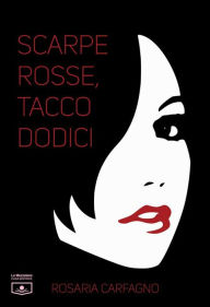 Title: Scarpe rosse, tacco dodici, Author: Rosaria Carfagno