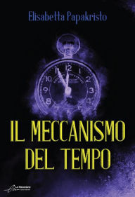 Title: Il meccanismo del tempo, Author: Elisabetta Papakristo