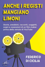 Title: Anche i registi mangiano i limoni, Author: Federico Di Cicilia