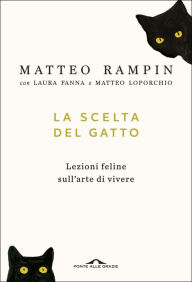 Title: La scelta del gatto: Lezioni feline sull'arte di vivere, Author: Matteo Rampin