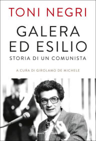 Title: Galera ed esilio: Storia di un comunista, Author: Girolamo De Michele