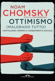 Title: Ottimismo (malgrado tutto): Capitalismo, impero e cambiamento sociale, Author: Noam Chomsky