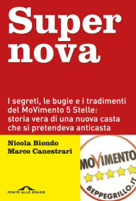 Title: Supernova: I segreti, le bugie e i tradimenti del MoVimento 5 Stelle: storia vera di una nuova casta che si pretendeva anticasta, Author: Nicola Biondo