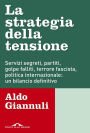 La strategia della tensione: Servizi segreti, partiti, golpe falliti, terrore fascista, politica internazionale: un bilancio definitivo