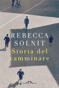 Title: Storia del camminare (Wanderlust: A History of Walking), Author: Rebecca Solnit