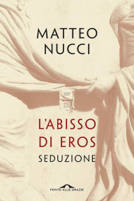 Title: L'abisso di Eros: Seduzione, Author: Matteo Nucci