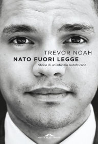 Title: Nato fuori legge, Author: Trevor Noah