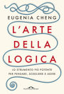 L'arte della logica: Lo strumento più potente per pensare, scegliere e agire