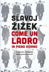 Title: Come un ladro in pieno giorno: Il potere all'epoca della postumanità, Author: Slavoj Zizek