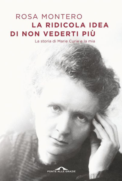 La ridicola idea di non vederti più: La storia di Marie Curie e la mia