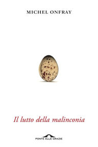 Title: Il lutto della malinconia: Racconto intimo, Author: Michel Onfray