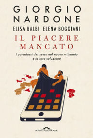 Title: Il piacere mancato: I paradossi del sesso nel nuovo millennio e la loro soluzione, Author: Giorgio Nardone