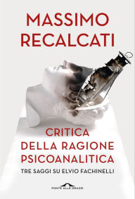 Title: Critica della ragione psicoanalitica: Tre saggi su Elvio Fachinelli, Author: Massimo Recalcati