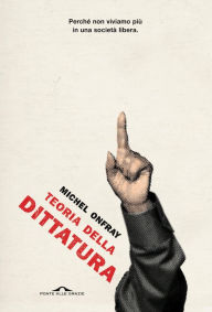 Title: Teoria della dittatura: preceduto da Orwell e l'impero di Maastricht, Author: Michel Onfray