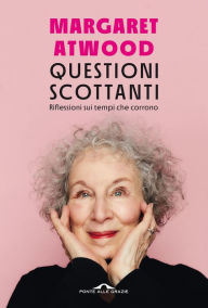 Title: Questioni scottanti: Riflessioni sui tempi che corrono, Author: Margaret Atwood