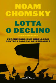 Title: Lotta o declino: Perché dobbiamo ribellarci contro i padroni dell'umanità, Author: Noam Chomsky