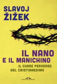 Title: Il nano e il manichino: Il cuore perverso del cristianesimo, Author: Slavoj Zizek
