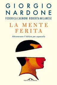 Title: La mente ferita: Attraversare il dolore per superarlo, Author: Giorgio Nardone
