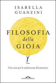 Title: Filosofia della gioia: Una cura per le malinconie del presente, Author: Isabella Guanzini