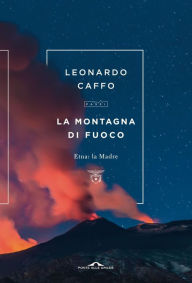Title: La montagna di fuoco: Etna: la Madre, Author: Leonardo Caffo