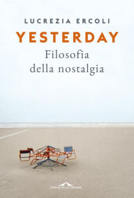 Title: Yesterday. Filosofia della Nostalgia, Author: Lucrezia Ercoli