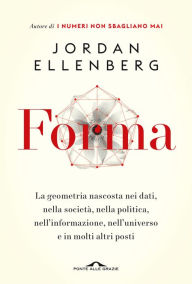 Title: Forma: La geometria nascosta nei dati, nella società, nella politica, nell'informazione, nell'universo e in molti altri posti, Author: Jordan Ellenberg