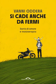 Title: Si cade anche da fermi: Storia di amore e mototerapia, Author: Vanni Oddera