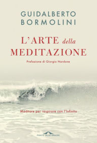 Title: L'arte della meditazione: Meditare per respirare con l'Infinito, Author: Guidalberto Bormolini