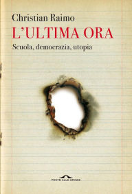 Title: L'ultima ora: Scuola, democrazia, utopia, Author: Christian Raimo