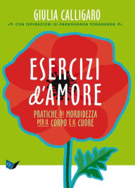 Title: Esercizi D'Amore: Pratiche di morbidezza per il corpo e il cuore, Author: Giulia Calligaro